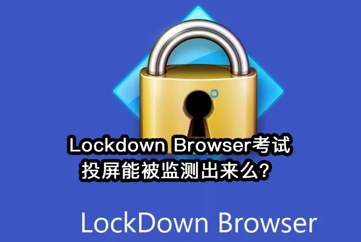 Lockdown Browser考试投屏能被监测出来么？