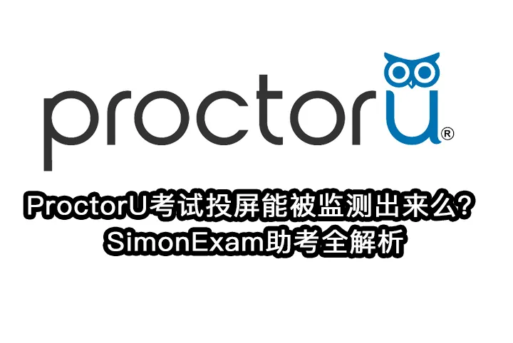 ProctorU考试投屏能被监测出来么？SimonExam助考全解析