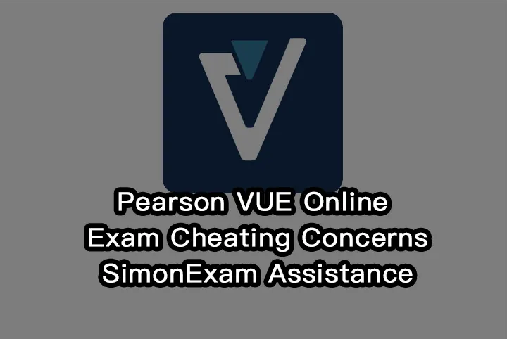 Pearson VUE Online Exam Cheating Concerns,SimonExam Assistance