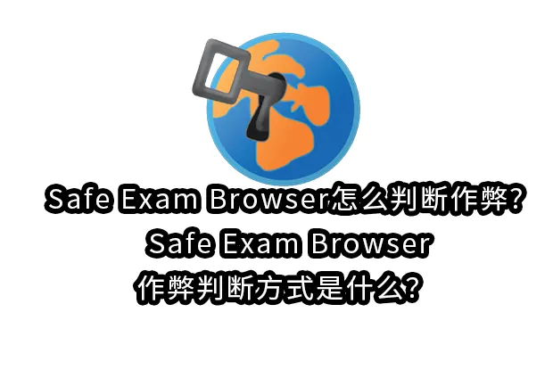 Safe Exam Browser怎么判断作弊?Safe Exam Browser作弊判断方式是什么？