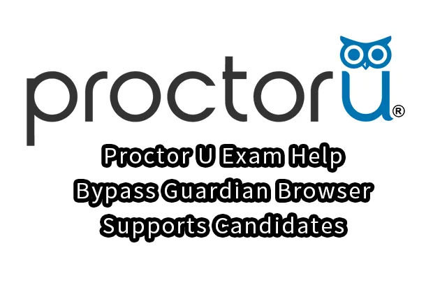 Proctor U Exam Help:Bypass Guardian Browser Supports Candidates