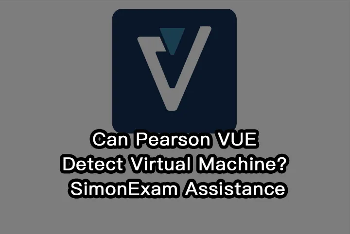 Can Pearson VUE Detect Virtual Machine? | SimonExam Assistance