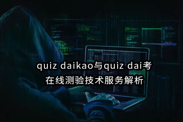 quiz daikao与quiz dai考：在线测验技术服务解析