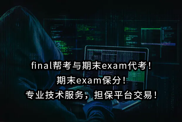 final帮考与期末exam代考！期末exam保分！专业技术服务，担保平台交易！