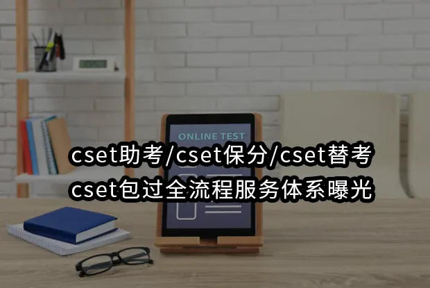 cset助考/cset保分/cset替考/cset包过全流程服务体系曝光