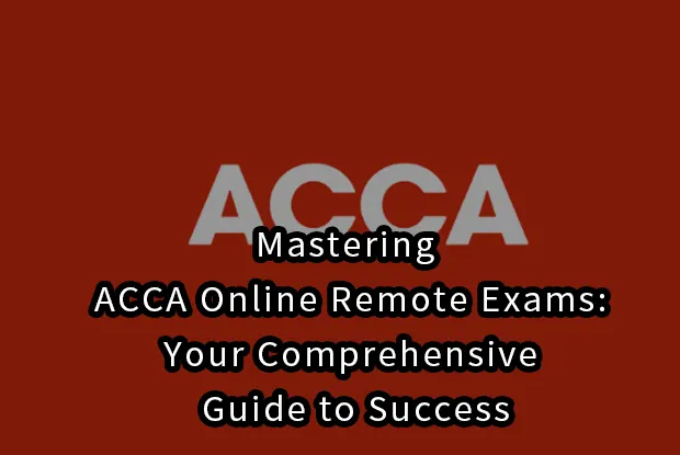 Mastering ACCA Online Remote Exams: Your Comprehensive Guide to Success