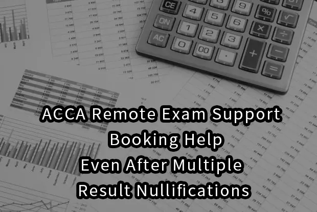 ACCA Remote Exam Support&Booking Help:Even After Multiple Result Nullifications