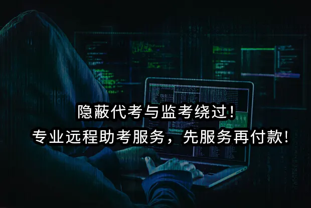 隐蔽代考与监考绕过！专业远程助考服务，先服务在付款!
