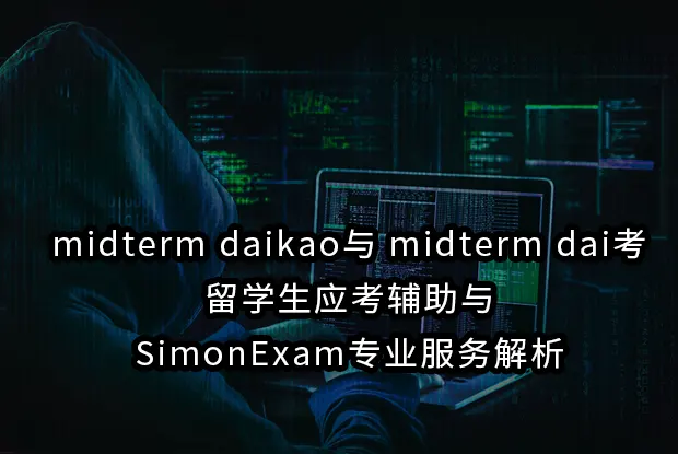 midterm daikao与 midterm dai考:留学生应考辅助与SimonExam专业服务解析