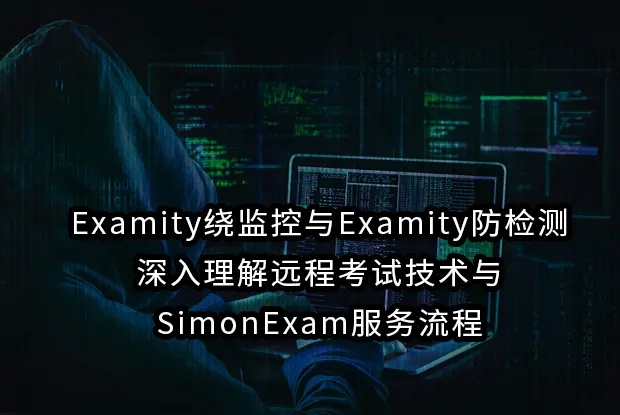Examity绕监控与Examity防检测:深入理解远程考试技术与SimonExam服务流程