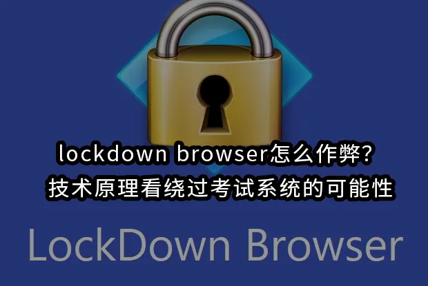 lockdown browser怎么作弊？技术原理看绕过考试系统的可能性