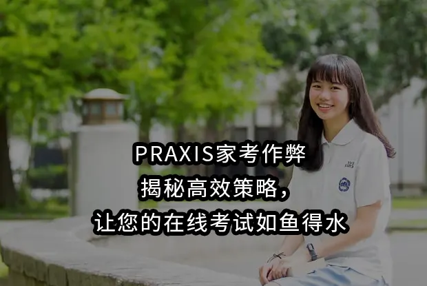 PRAXIS家考作弊：揭秘高效策略，让您的在线考试如鱼得水