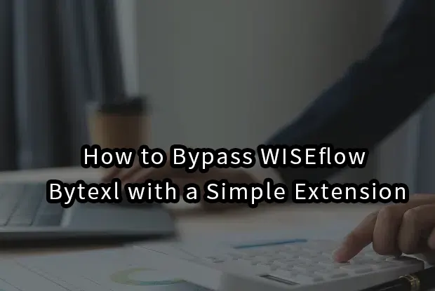 2026|How to Bypass WISEflow & Bytexl with a Simple Extension