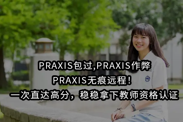 PRAXIS包过,PRAXIS作弊,PRAXIS无痕远程！一次直达高分，稳稳拿下教师资格认证