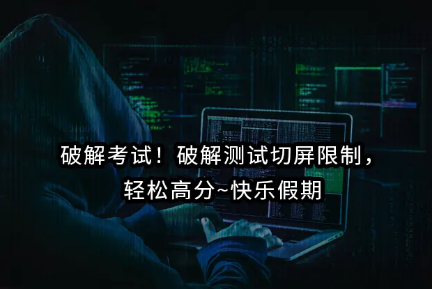 破解考试！破解测试切屏限制，轻松高分~快乐假期