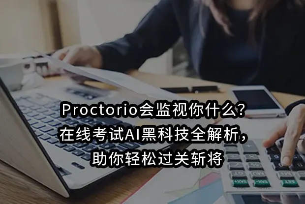 Proctorio会监视你什么？在线考试AI黑科技全解析，助你轻松过关斩将