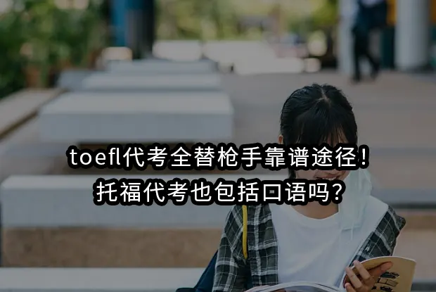 toefl代考全替枪手靠谱途径！托福代考也包括口语吗？