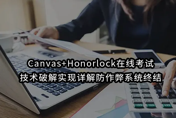 Canvas+Honorlock在线考试技术破解实现详解防作弊系统终结