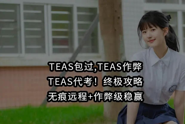 TEAS包过,TEAS作弊,TEAS代考！终极攻略：无痕远程+作弊级稳赢