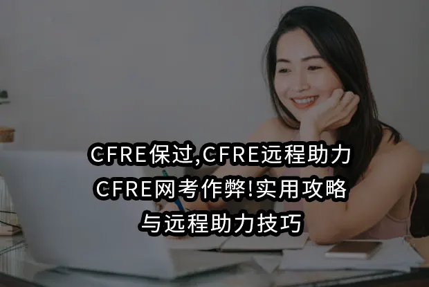 CFRE保过,CFRE远程助力,CFRE网考作弊!实用攻略与远程助力技巧