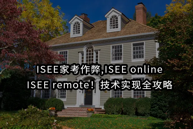 ISEE家考作弊,ISEE online,ISEE remote！技术实现全攻略
