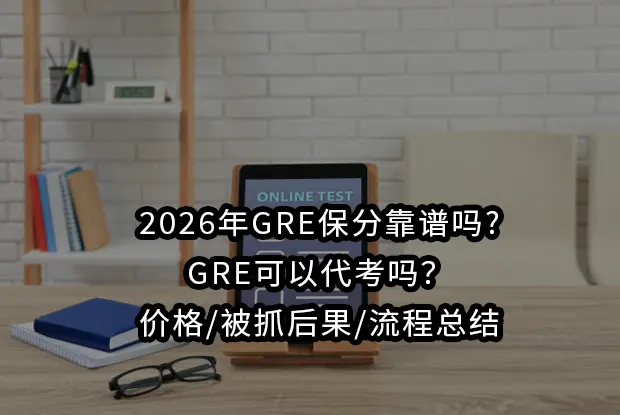 2026年GRE保分靠谱吗?GRE可以代考吗？价格/被抓后果/流程总结