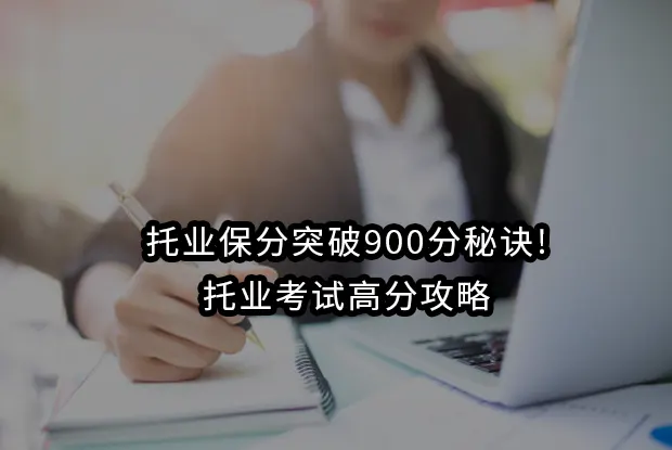 托业保分突破900分秘诀!托业考试高分攻略