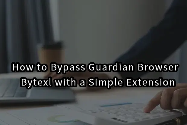 2026|How to Bypass Guardian Browser & Bytexl with a Simple Extension