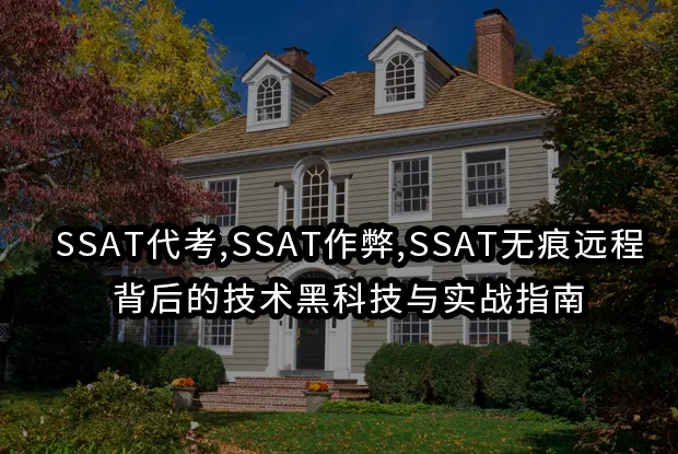 SSAT代考,SSAT作弊,SSAT无痕远程@背后的技术黑科技与实战指南
