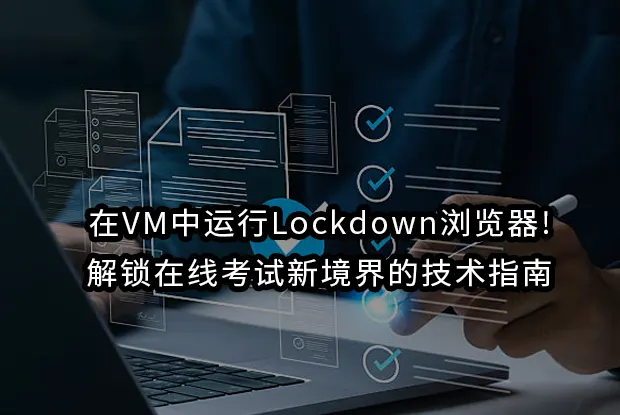 在VM中运行Lockdown浏览器!解锁在线考试新境界技术指南