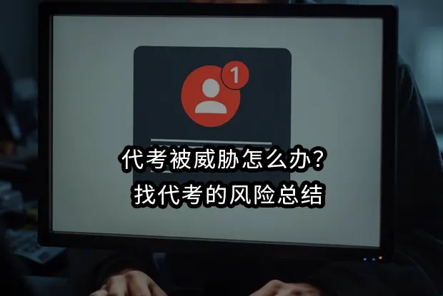 2026版|代考被威胁怎么办？找代考的风险总结