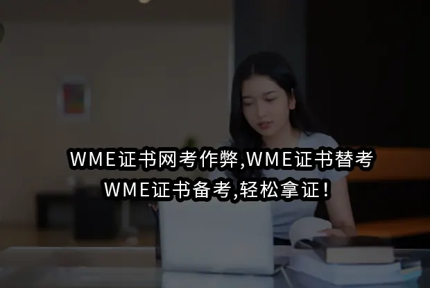 WME证书网考作弊,WME证书替考,WME证书备考,轻松拿证！