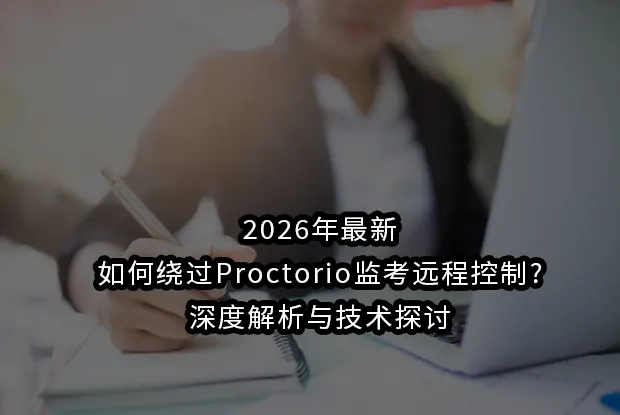 2026|如何绕过Proctorio监考远程控制?深度解析与技术探讨
