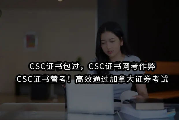 CSC证书包过,CSC证书网考作弊,CSC证书替考！高效通过加拿大证券考试
