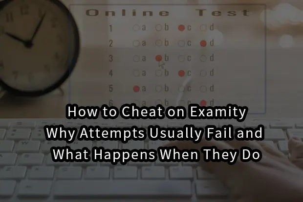 How to Cheat on Examity:Why Attempts Usually Fail and What Happens When They Do