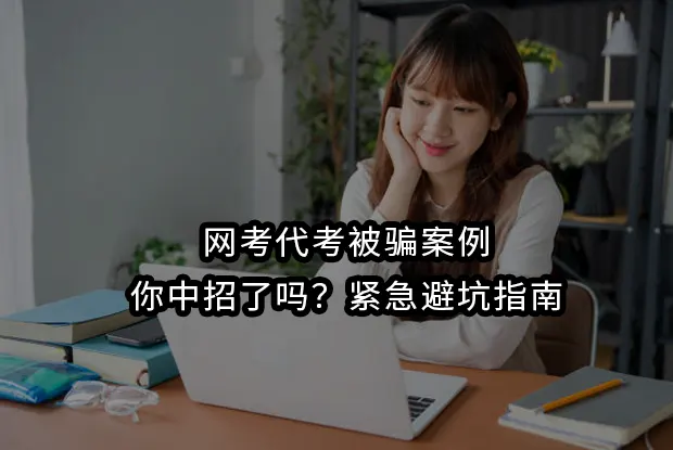 网考代考被骗案例,你中招了吗？紧急避坑指南