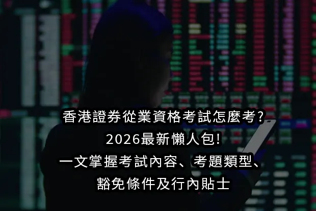 香港證券從業資格考試怎麼考?2026最新懶人包!一文掌握考試內容、考題類型、豁免條件及行內貼士