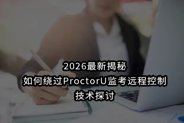 2026最新揭秘如何绕过ProctorU监考远程控制:技术探讨