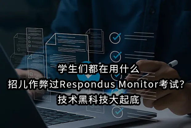 学生们都在用什么招儿作弊过Respondus Monitor考试？技术黑科技大起底