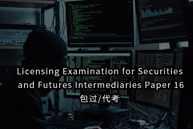 Licensing Examination for Securities and Futures Intermediaries Paper 16包过/代考