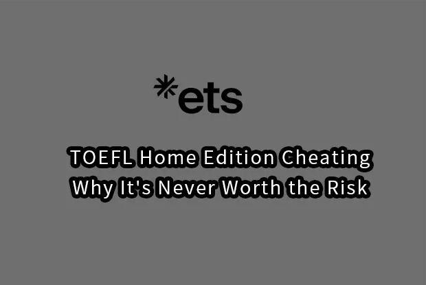 TOEFL Home Edition Cheating:Why It's Never Worth the Risk