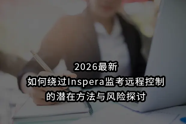 2026最新如何绕过Inspera监考远程控制的潜在方法与风险探讨