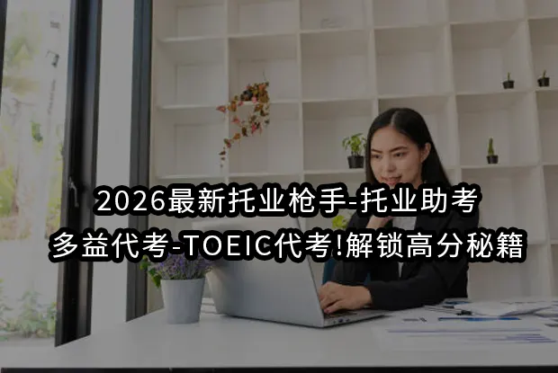 2026最新托业枪手-托业助考-多益代考-TOEIC代考!解锁高分秘籍