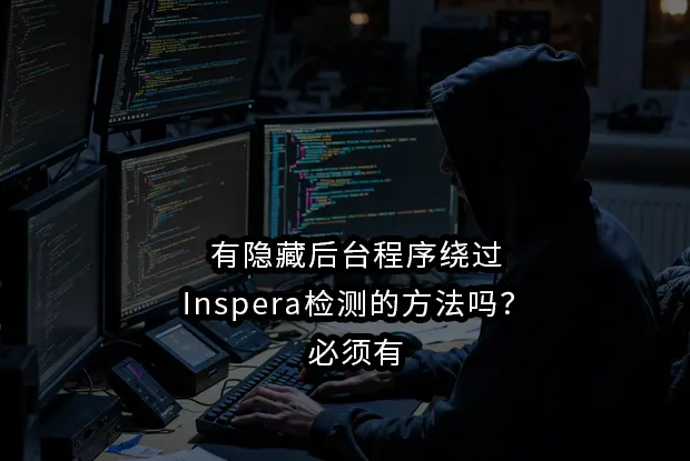 有隐藏后台程序绕过Inspera检测的方法吗？必须有
