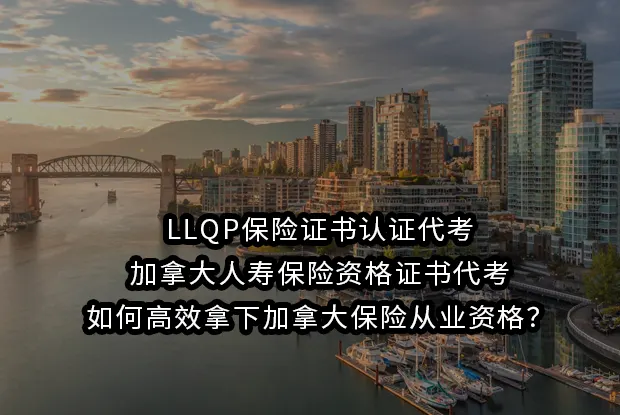 LLQP保险证书认证代考加拿大人寿保险资格证书代考：如何高效拿下加拿大保险从业资格？
