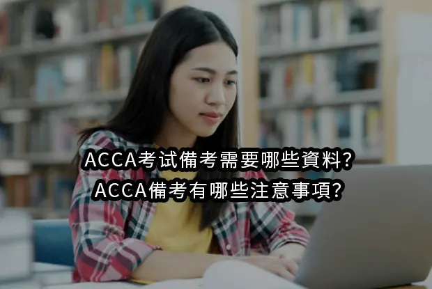 ACCA考试備考需要哪些資料？ACCA備考有哪些注意事項？