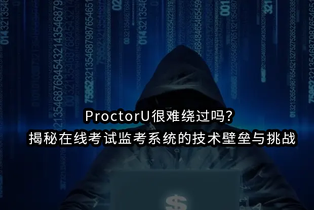 ProctorU很难绕过吗?揭秘在线考试监考系统的技术壁垒与挑战