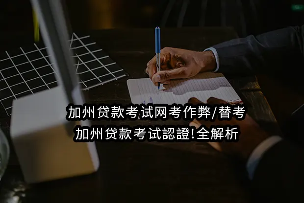 加州贷款考试网考作弊/替考/加州贷款考试認證!全解析