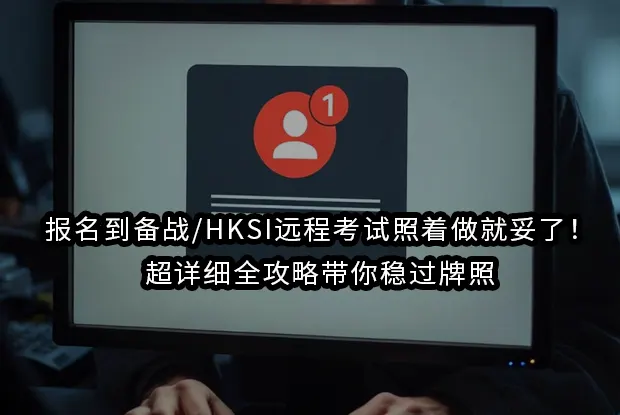 报名到备战/HKSI远程考试照着做就妥了！超详细全攻略带你稳过牌照