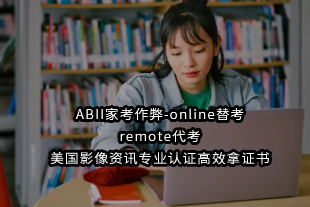 ABII家考作弊-online替考-remote代考-美国影像资讯专业认证高效拿证书